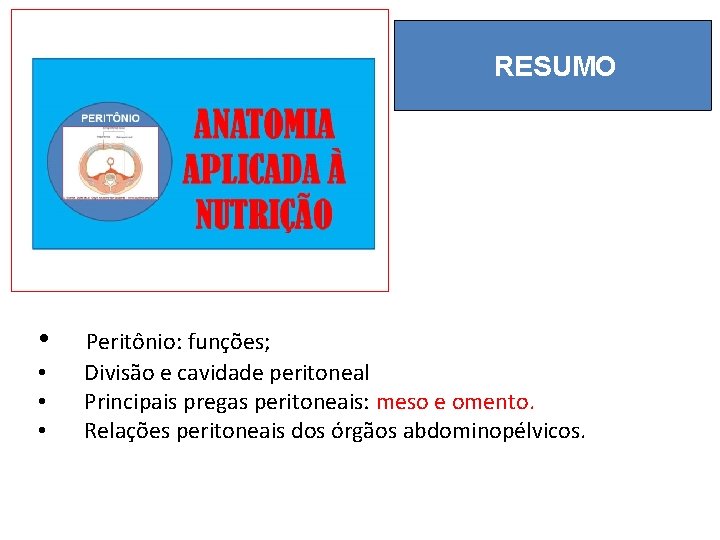 RESUMO • • Peritônio: funções; Divisão e cavidade peritoneal Principais pregas peritoneais: meso e