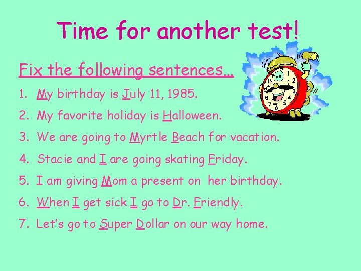 Time for another test! Fix the following sentences… 1. My birthday is July 11,