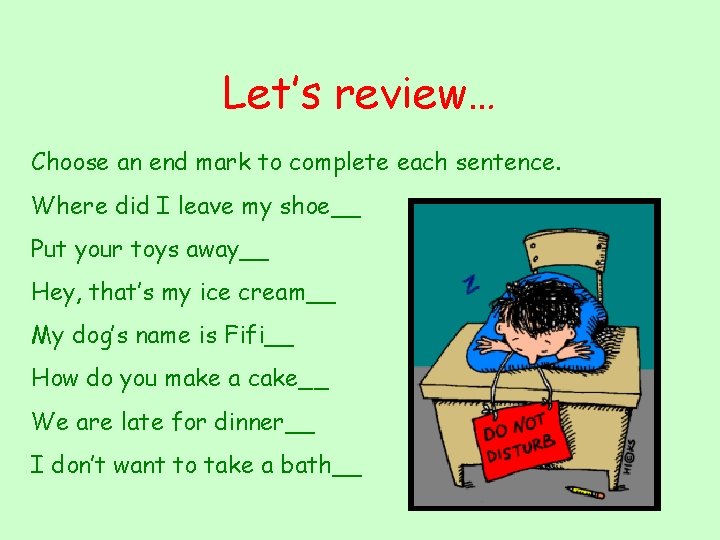 Let’s review… Choose an end mark to complete each sentence. Where did I leave