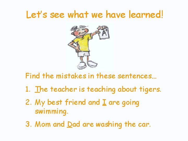 Let’s see what we have learned! Find the mistakes in these sentences… 1. The