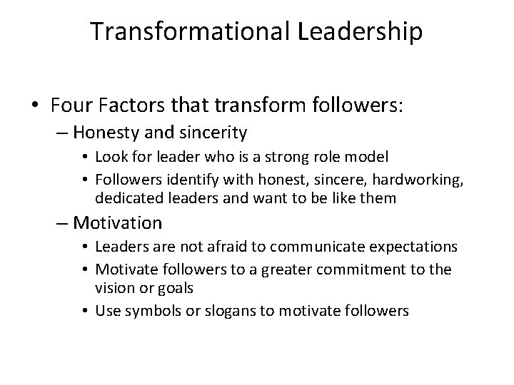 Transformational Leadership • Four Factors that transform followers: – Honesty and sincerity • Look