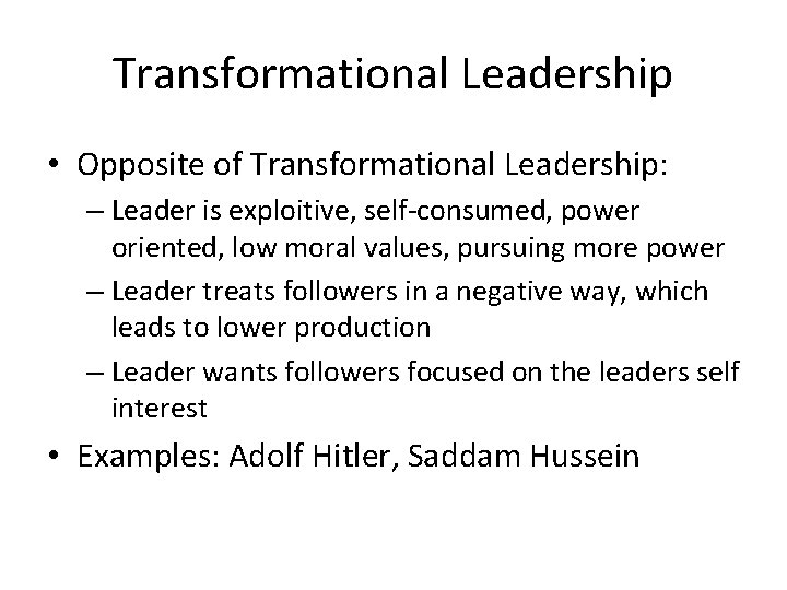 Transformational Leadership • Opposite of Transformational Leadership: – Leader is exploitive, self-consumed, power oriented,