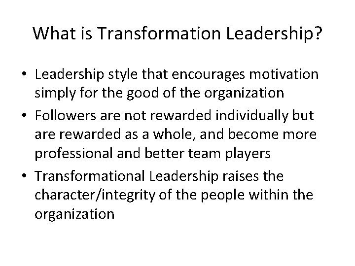 What is Transformation Leadership? • Leadership style that encourages motivation simply for the good