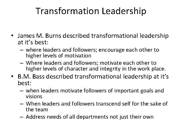 Transformation Leadership • James M. Burns described transformational leadership at it’s best: – where