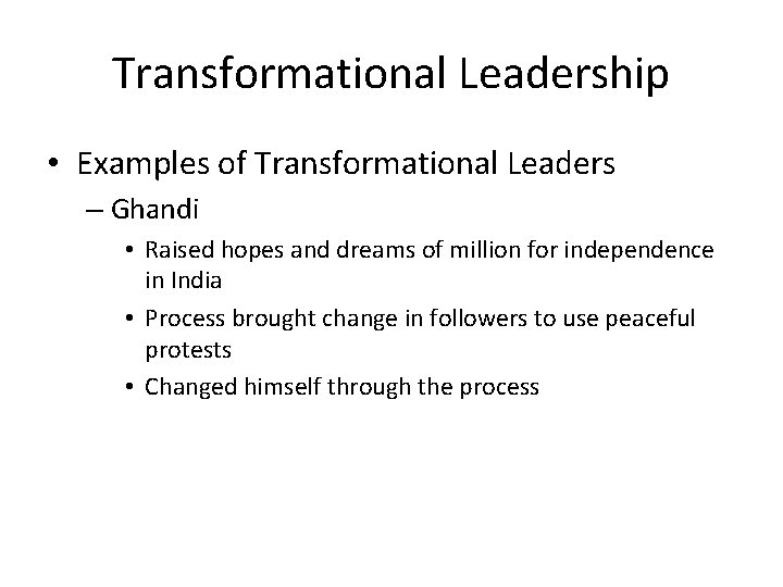 Transformational Leadership • Examples of Transformational Leaders – Ghandi • Raised hopes and dreams