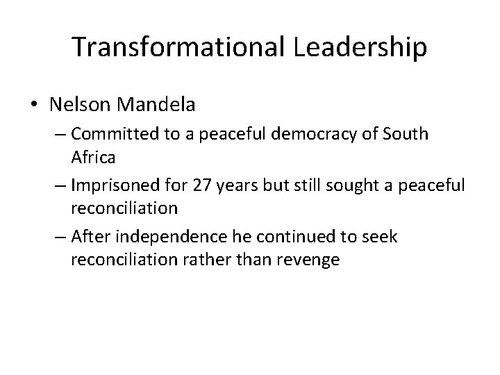 Transformational Leadership • Nelson Mandela – Committed to a peaceful democracy of South Africa