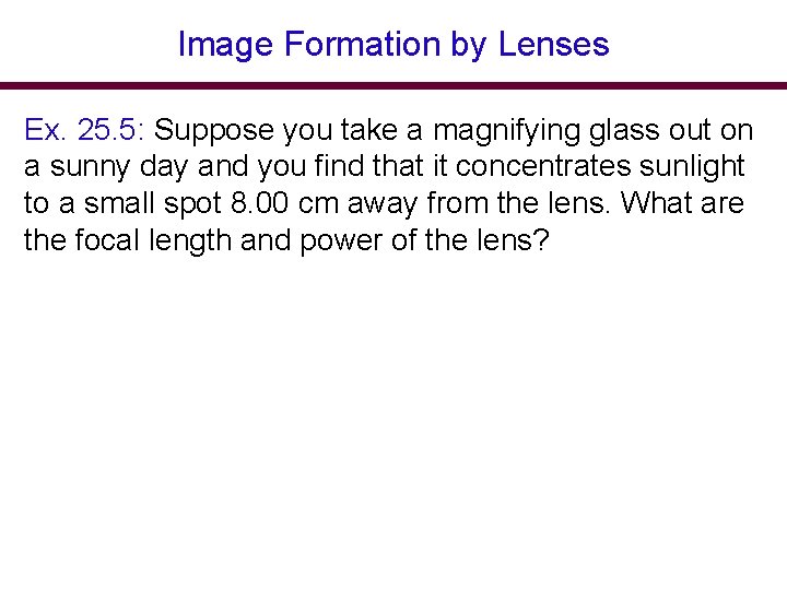 Image Formation by Lenses Ex. 25. 5: Suppose you take a magnifying glass out Image Formation by Lenses Ex. 25. 5: Suppose you take a magnifying glass out