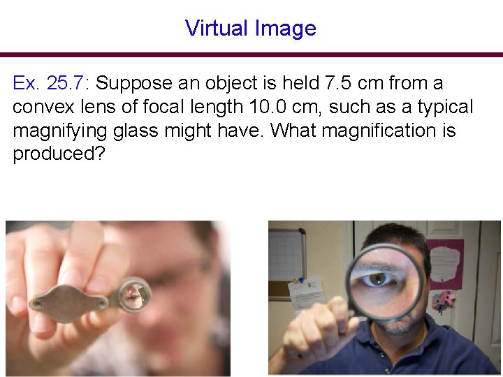 Virtual Image Ex. 25. 7: Suppose an object is held 7. 5 cm from Virtual Image Ex. 25. 7: Suppose an object is held 7. 5 cm from