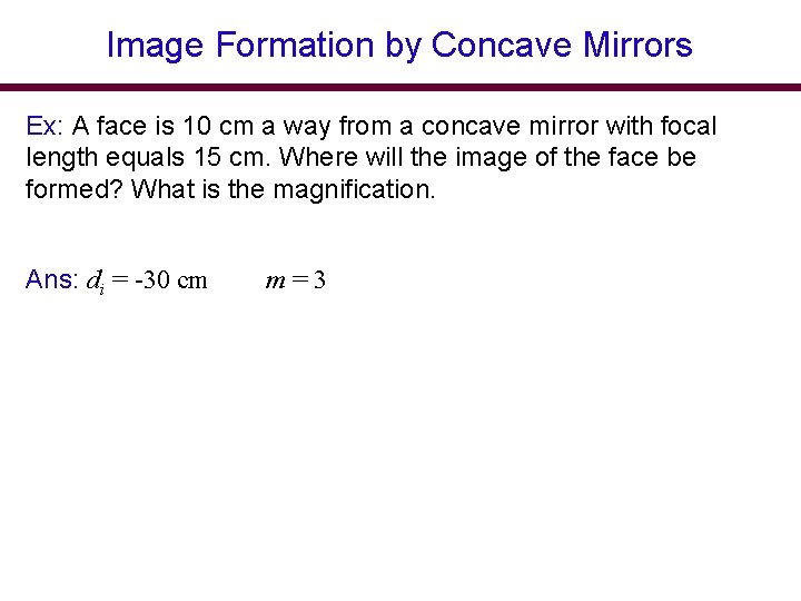 Image Formation by Concave Mirrors Ex: A face is 10 cm a way from Image Formation by Concave Mirrors Ex: A face is 10 cm a way from