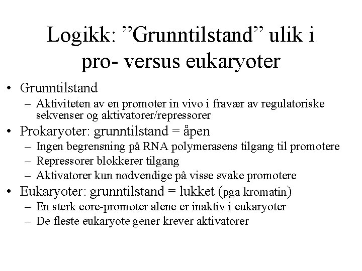 Logikk: ”Grunntilstand” ulik i pro- versus eukaryoter • Grunntilstand – Aktiviteten av en promoter