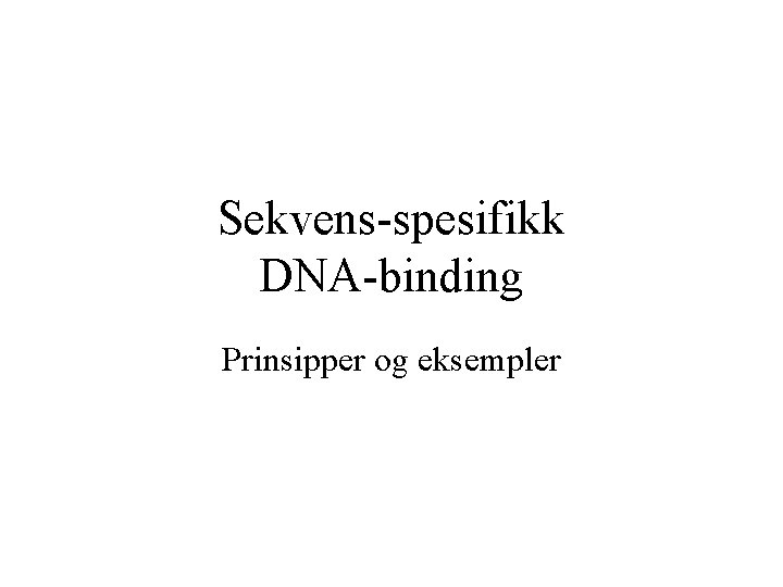 Sekvens-spesifikk DNA-binding Prinsipper og eksempler 