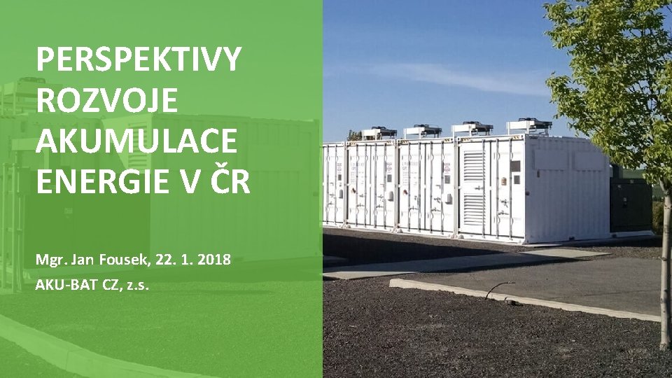 PERSPEKTIVY ROZVOJE AKUMULACE ENERGIE V ČR Mgr. Jan Fousek, 22. 1. 2018 AKU-BAT CZ,