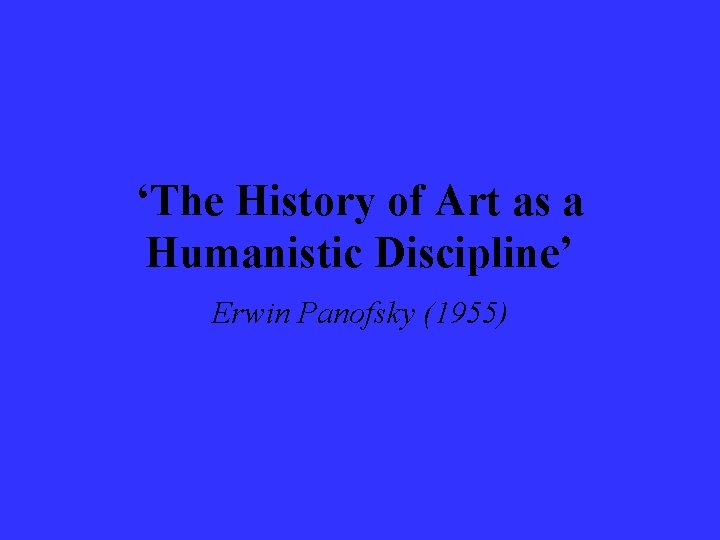‘The History of Art as a Humanistic Discipline’ Erwin Panofsky (1955) 
