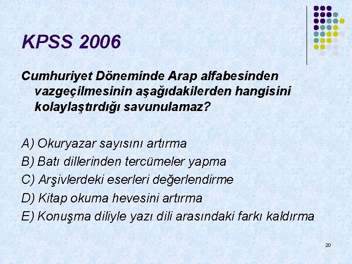 KPSS 2006 Cumhuriyet Döneminde Arap alfabesinden vazgeçilmesinin aşağıdakilerden hangisini kolaylaştırdığı savunulamaz? A) Okuryazar sayısını