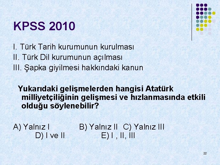 KPSS 2010 I. Türk Tarih kurumunun kurulması II. Türk Dil kurumunun açılması III. Şapka
