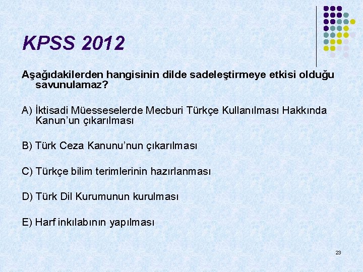 KPSS 2012 Aşağıdakilerden hangisinin dilde sadeleştirmeye etkisi olduğu savunulamaz? A) İktisadi Müesseselerde Mecburi Türkçe