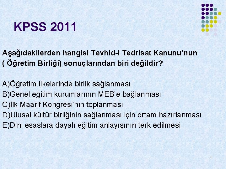 KPSS 2011 Aşağıdakilerden hangisi Tevhid-i Tedrisat Kanunu’nun ( Öğretim Birliği) sonuçlarından biri değildir? A)Öğretim