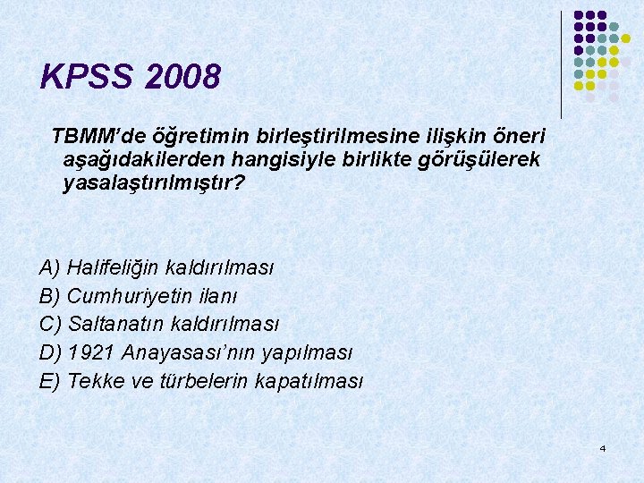 KPSS 2008 TBMM’de öğretimin birleştirilmesine ilişkin öneri aşağıdakilerden hangisiyle birlikte görüşülerek yasalaştırılmıştır? A) Halifeliğin