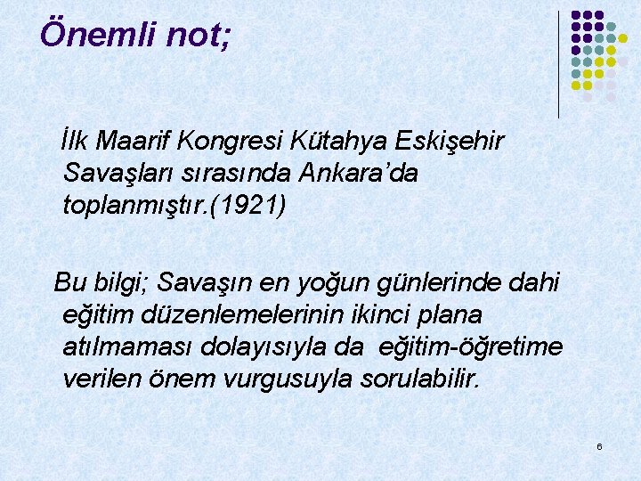 Önemli not; İlk Maarif Kongresi Kütahya Eskişehir Savaşları sırasında Ankara’da toplanmıştır. (1921) Bu bilgi;