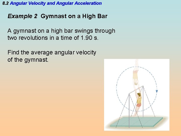 8. 2 Angular Velocity and Angular Acceleration Example 2 Gymnast on a High Bar