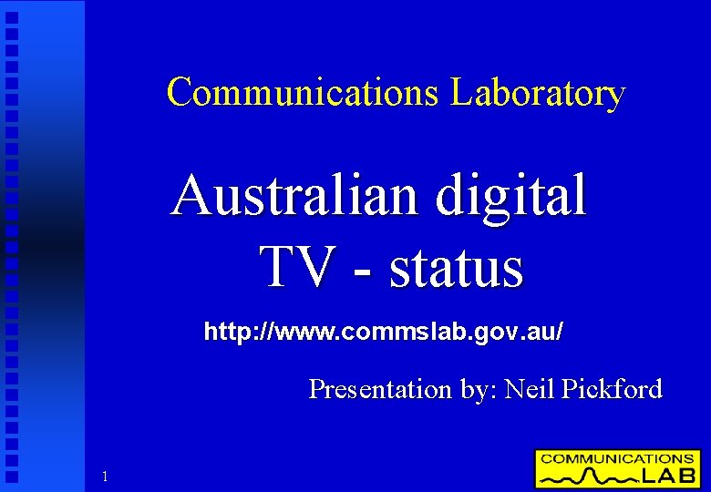 Communications Laboratory Australian digital TV - status http: //www. commslab. gov. au/ Presentation by: