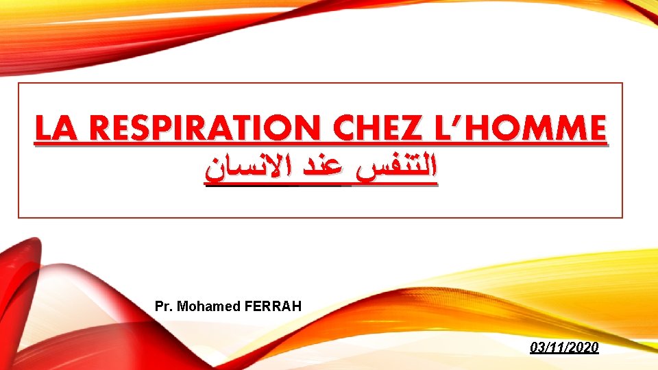 LA RESPIRATION CHEZ L’HOMME ﺍﻟﺘﻨﻔﺲ ﻋﻨﺪ ﺍﻻﻧﺴﺎﻥ Pr. Mohamed FERRAH 03/11/2020 