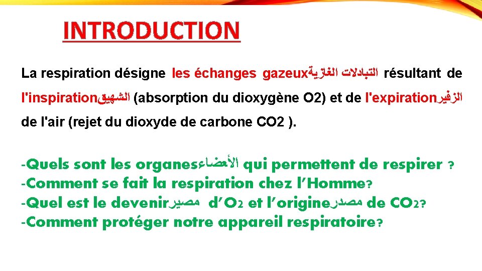 INTRODUCTION La respiration désigne les échanges gazeux ﺍﻟﻐﺎﺯﻳﺔ ﺍﻟﺘﺒﺎﺩﻻﺕ résultant de l'inspiration ﺍﻟﺸﻬﻴﻖ (absorption