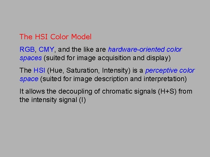 The HSI Color Model RGB, CMY, and the like are hardware-oriented color spaces (suited