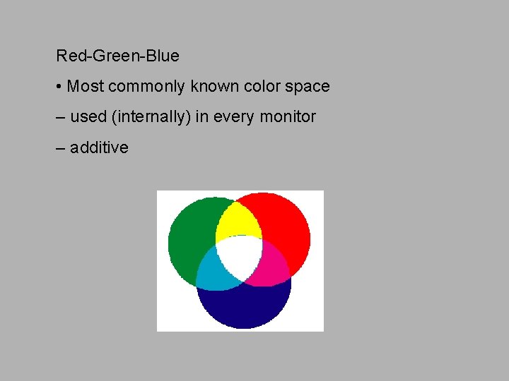 Red-Green-Blue • Most commonly known color space – used (internally) in every monitor –