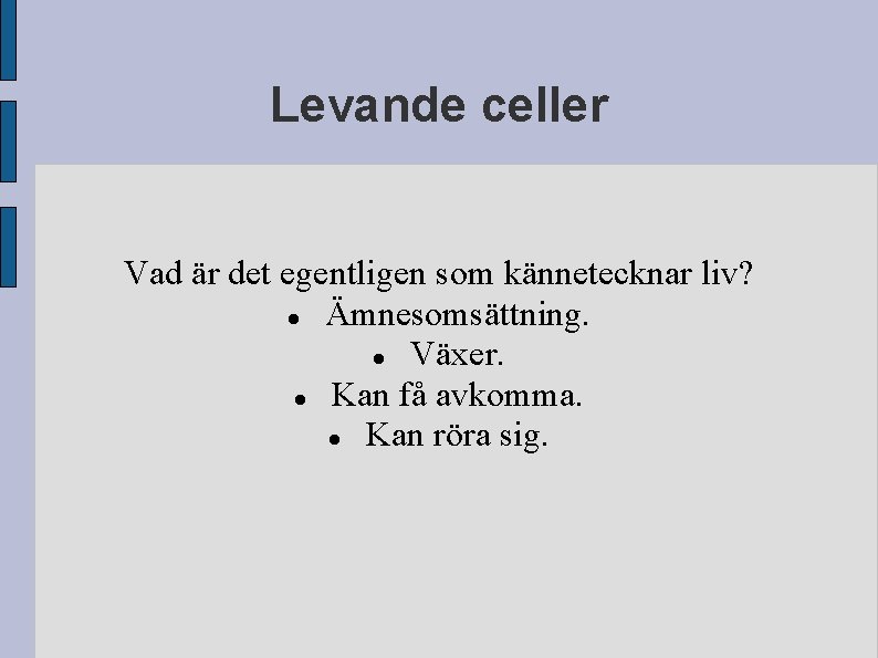 Levande celler Vad är det egentligen som kännetecknar liv? Ämnesomsättning. Växer. Kan få avkomma. Levande celler Vad är det egentligen som kännetecknar liv? Ämnesomsättning. Växer. Kan få avkomma.