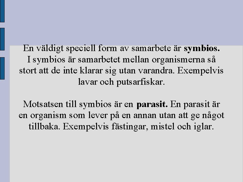 En väldigt speciell form av samarbete är symbios. I symbios är samarbetet mellan organismerna