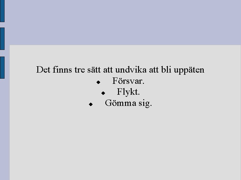 Det finns tre sätt att undvika att bli uppäten Försvar. Flykt. Gömma sig. 