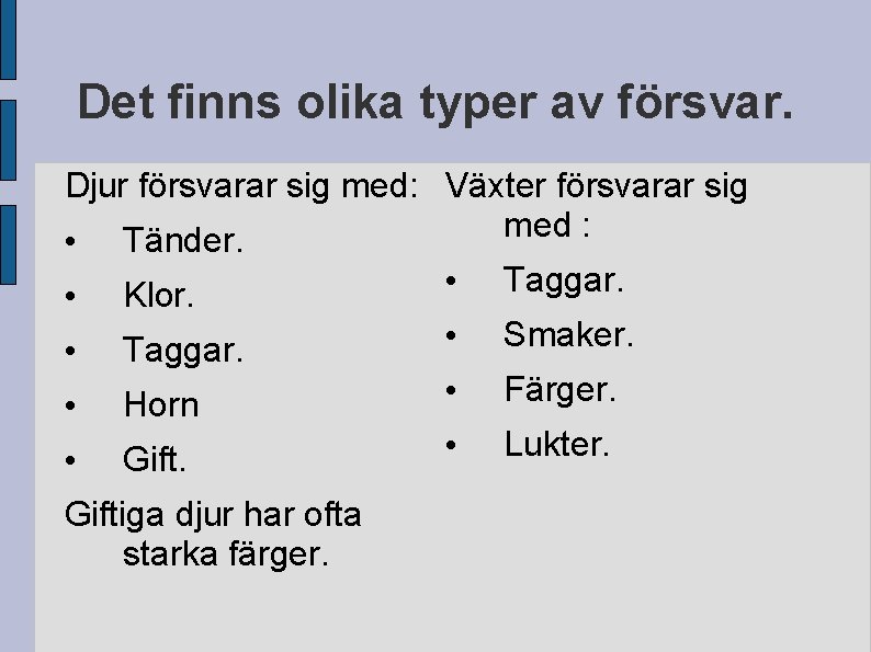 Det finns olika typer av försvar. Djur försvarar sig med: Växter försvarar sig med Det finns olika typer av försvar. Djur försvarar sig med: Växter försvarar sig med