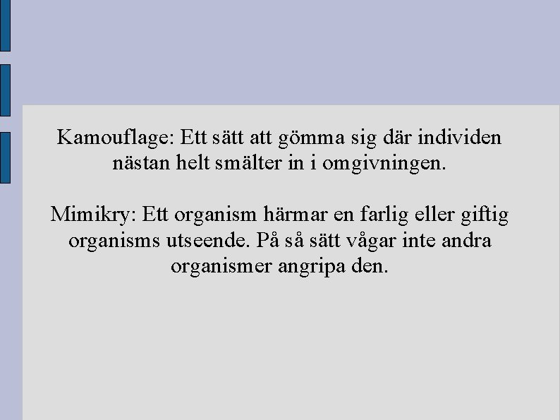 Kamouflage: Ett sätt att gömma sig där individen nästan helt smälter in i omgivningen. Kamouflage: Ett sätt att gömma sig där individen nästan helt smälter in i omgivningen.