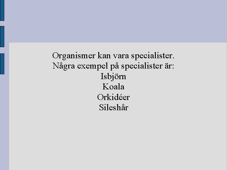 Organismer kan vara specialister. Några exempel på specialister är: Isbjörn Koala Orkidéer Sileshår 