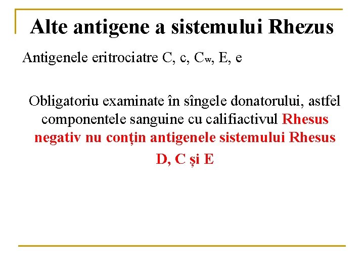 Alte antigene a sistemului Rhezus Antigenele eritrociatre C, c, Cw, E, e Obligatoriu examinate