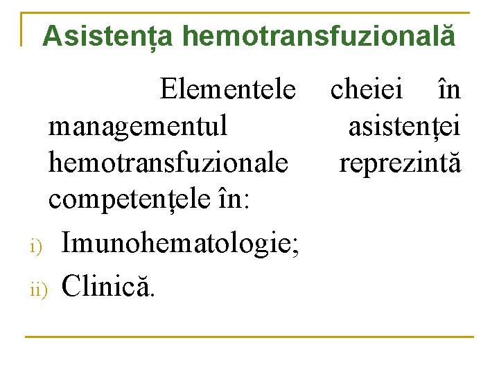 Asistența hemotransfuzională Elementele cheiei în managementul asistenței hemotransfuzionale reprezintă competențele în: i) Imunohematologie; ii)