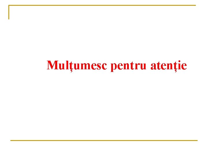 Mulțumesc pentru atenție 