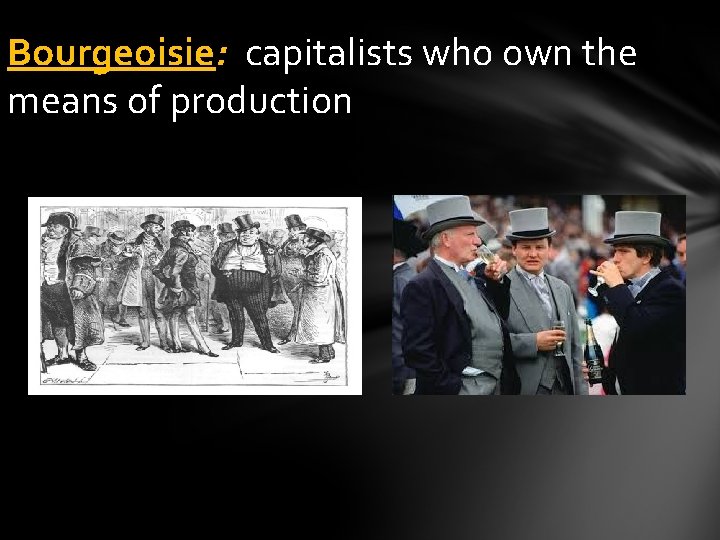 Bourgeoisie: capitalists who own the means of production 