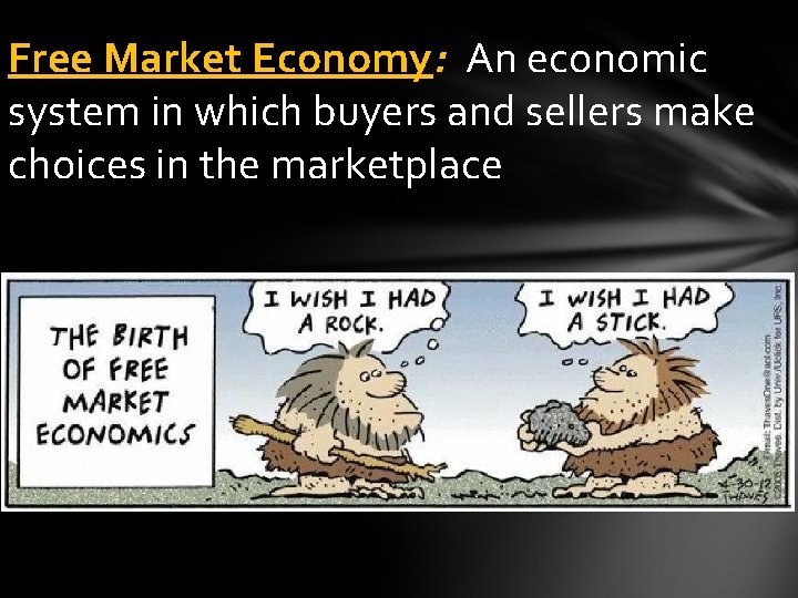 Free Market Economy: An economic system in which buyers and sellers make choices in