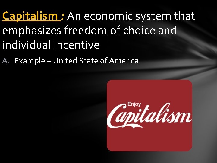 Capitalism : An economic system that emphasizes freedom of choice and individual incentive A.