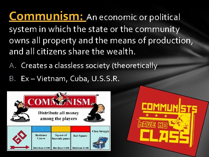 Communism: An economic or political system in which the state or the community owns
