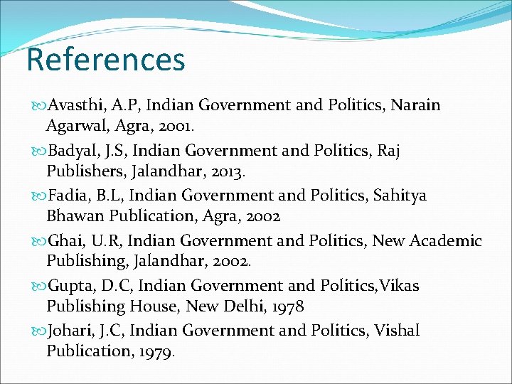 References Avasthi, A. P, Indian Government and Politics, Narain Agarwal, Agra, 2001. Badyal, J.