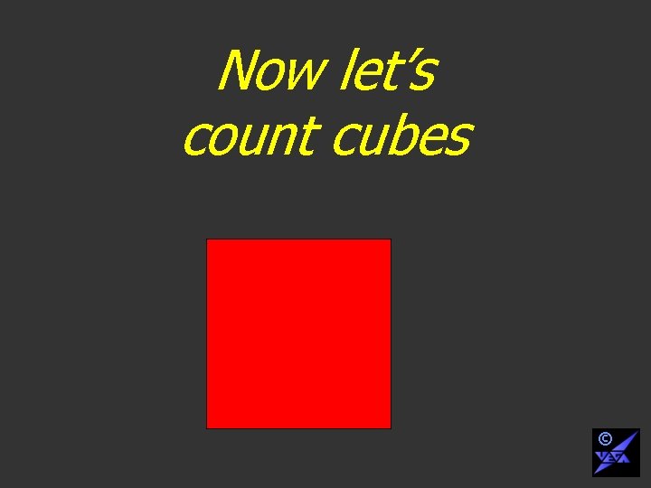 Now let’s count cubes © 