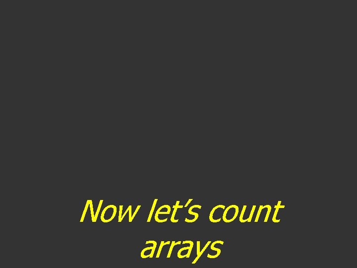 Now let’s count arrays 