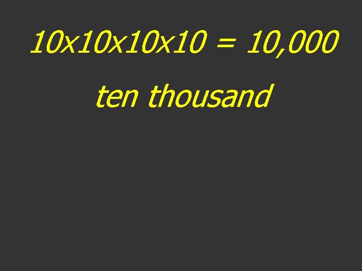 10 x 10 x 10 = 10, 000 ten thousand 