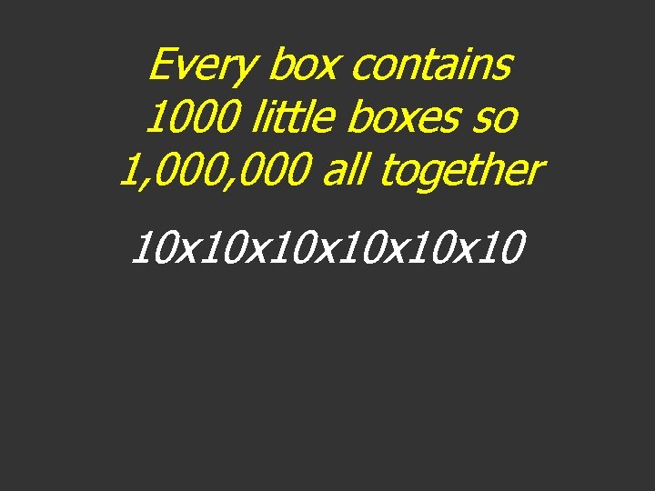 Every box contains 1000 little boxes so 1, 000 all together 10 x 10