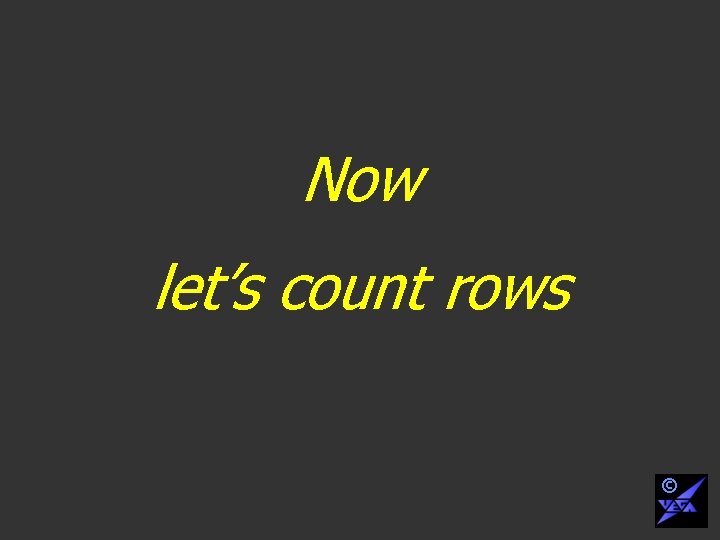 Now let’s count rows © 