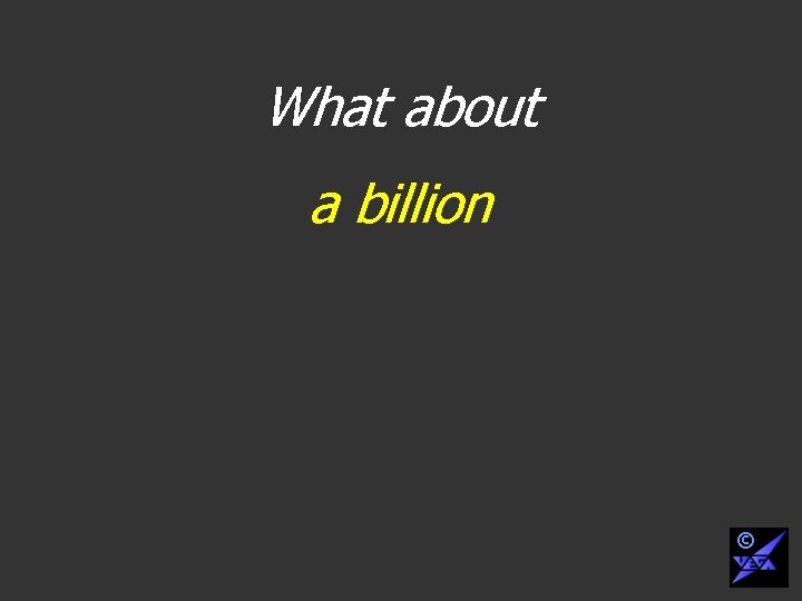 What about a billion © 