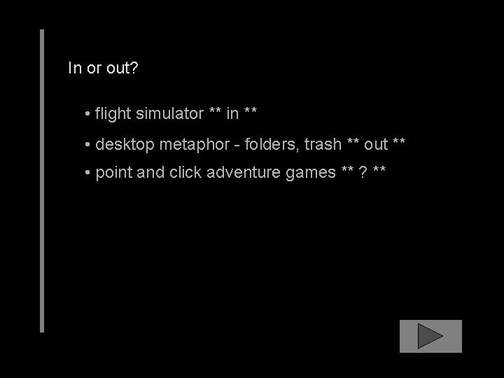 In or out? • flight simulator ** in ** • desktop metaphor - folders,